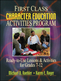 First Class Character Education Activities Program (Ready-to-Use Lessons and Activities for Grades 7 - 12) by Michael D. Koehler, Karen E. Royer, 9780130425867