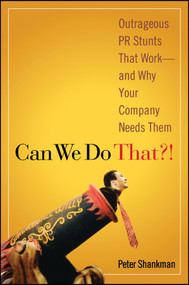 Can We Do That?! (Outrageous PR Stunts That Work -- And Why Your Company Needs Them) by Peter Shankman, 9780470043929