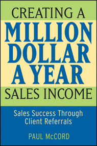 Creating a Million-Dollar-a-Year Sales Income (Sales Success through Client Referrals) by Paul M. McCord, 9780470045497