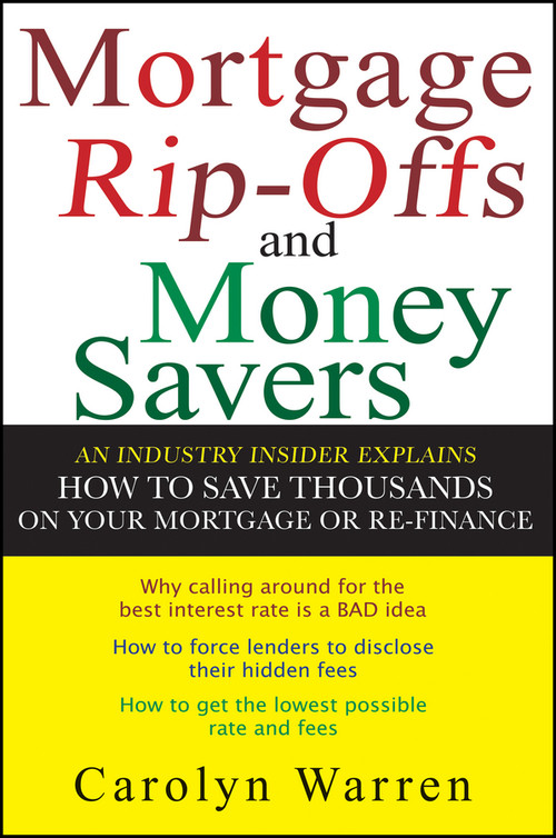 Mortgage Ripoffs and Money Savers (An Industry Insider Explains How to Save Thousands on Your Mortgage or Re-Finance) by Carolyn Warren, 9780470097830