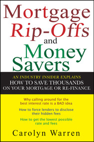 Mortgage Ripoffs and Money Savers (An Industry Insider Explains How to Save Thousands on Your Mortgage or Re-Finance) by Carolyn Warren, 9780470097830