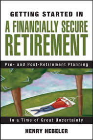 Getting Started in A Financially Secure Retirement by Henry K. Hebeler, 9780470117781