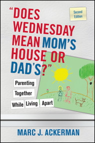 "Does Wednesday Mean Mom's House or Dad's?" (Parenting Together While Living Apart) by Marc J. Ackerman, 9780470127537
