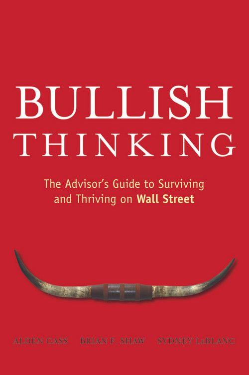 Bullish Thinking (The Advisor's Guide to Surviving and Thriving on Wall Street) by Alden Cass, Brian F. Shaw, Sydney LeBlanc, 9780470137703