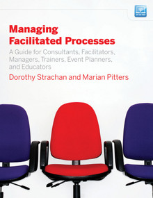 Managing Facilitated Processes (A Guide for Facilitators, Managers, Consultants, Event Planners, Trainers and Educators) by Dorothy Strachan, Marian Pitters, 9780470182673