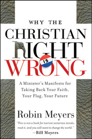 Why the Christian Right Is Wrong (A Minister's Manifesto for Taking Back Your Faith, Your Flag, Your Future) by Robin Meyers, 9780470184639