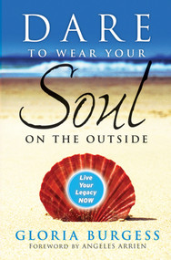 Dare to Wear Your Soul on the Outside (Live Your Legacy Now) by Gloria J. Burgess, 9780470241837