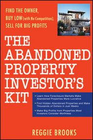 The Abandoned Property Investor's Kit (Find the Owner, Buy Low (with No Competition), Sell for Big Profits) by Reggie Brooks, 9780470267653