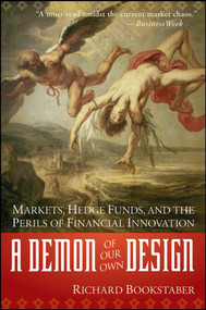 A Demon of Our Own Design (Markets, Hedge Funds, and the Perils of Financial Innovation) by Richard Bookstaber, 9780470393758