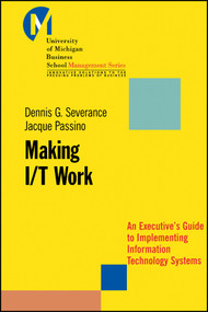 Making I/T Work (An Executive's Guide to Implementing Information Technology Systems) by Dennis Severance, Jacque Passino, 9780470397831