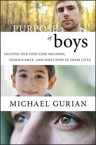 The Purpose of Boys (Helping Our Sons Find Meaning, Significance, and Direction in Their Lives) by Michael Gurian, 9780470401828