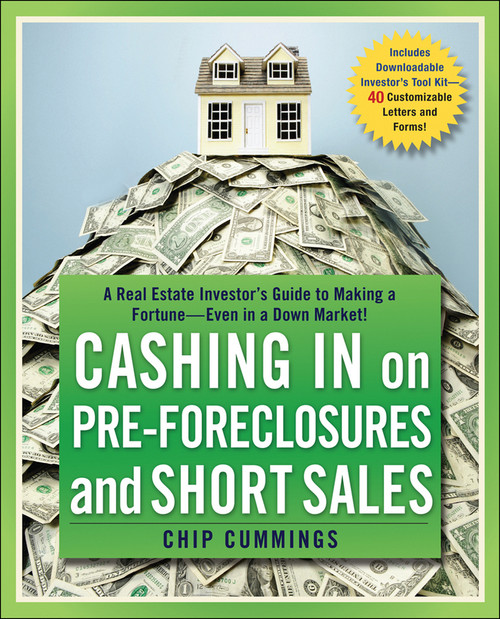 Cashing in on Pre-foreclosures and Short Sales (A Real Estate Investor's Guide to Making a Fortune Even in a Down Market) by Chip Cummings, 9780470419816