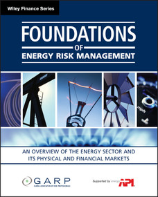 Foundations of Energy Risk Management (An Overview of the Energy Sector and Its Physical and Financial Markets) by GARP (Global Association of Risk Professionals), 9780470421901