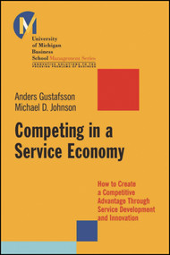 Competing in a Service Economy (How to Create a Competitive Advantage Through Service Development and Innovation) by Michael D. Johnson, Anders Gustafsson, 9780470448212