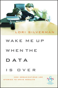 Wake Me Up When the Data Is Over (How Organizations Use Stories to Drive Results) by Lori L. Silverman, 9780470483305