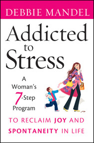Addicted to Stress (A Woman's 7 Step Program to Reclaim Joy and Spontaneity in Life) by Debbie Mandel, 9780470485903