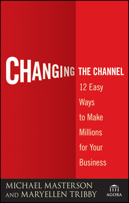 Changing the Channel (12 Easy Ways to Make Millions for Your Business) by Michael Masterson, MaryEllen Tribby, 9780470538807