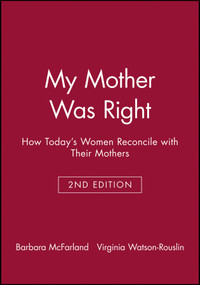 My Mother Was Right (How Today's Women Reconcile with Their Mothers) by Barbara McFarland, Virginia Watson-Rouslin, 9780470623350