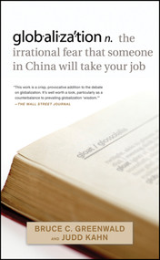 globalization (n. the irrational fear that someone in China will take your job) by Bruce C. Greenwald, Judd Kahn, 9780470632437