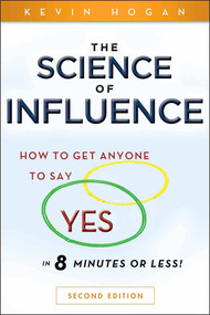 The Science of Influence (How to Get Anyone to Say "Yes" in 8 Minutes or Less!) by Kevin Hogan, 9780470634189