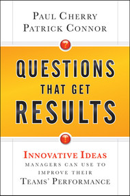 Questions That Get Results (Innovative Ideas Managers Can Use to Improve Their Teams' Performance) by Paul Cherry, Patrick Connor, 9780470767849