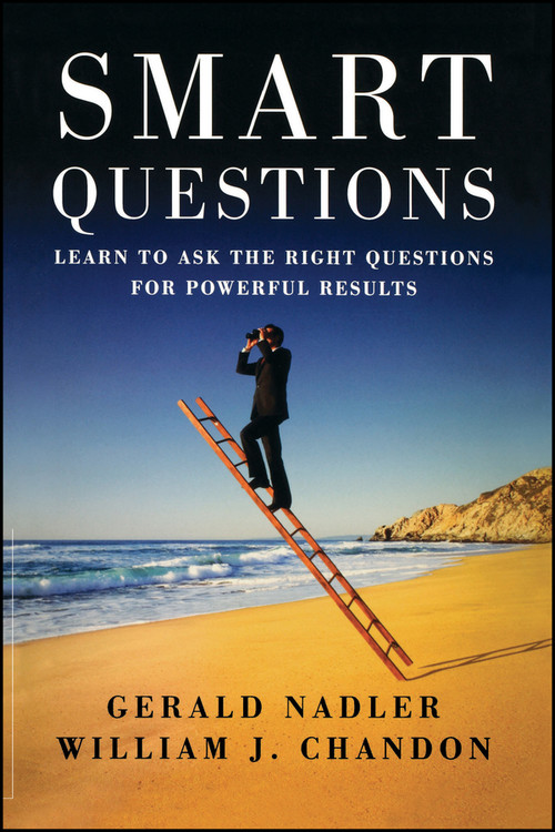 Smart Questions (Learn to Ask the Right Questions for Powerful Results) by Gerald Nadler, William Chandon, 9780470894071