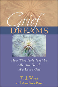 Grief Dreams (How They Help Us Heal After the Death of a Loved One) by T. J. Wray, Ann Back Price, 9780470907542
