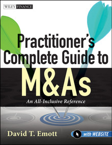 Practitioner's Complete Guide to M&As, with Website (An All-Inclusive Reference) by David T. Emott, 9780470920442