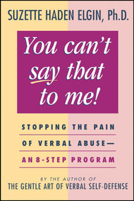 You Can't Say That to Me (Stopping the Pain of Verbal Abuse--An 8- Step Program) by Suzette Haden Elgin, 9780471003991
