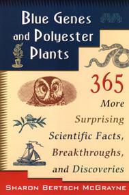 Blue Genes and Polyester Plants (365 More Suprising Scientific Facts, Breakthroughs, and Discoveries) by Sharon Bertsch McGrayne, 9780471145752