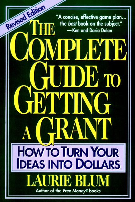 The Complete Guide to Getting a Grant (How to Turn Your Ideas Into Dollars) by Laurie Blum, 9780471155089