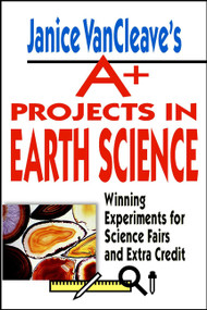 Janice VanCleave's A+ Projects in Earth Science (Winning Experiments for Science Fairs and Extra Credit) by Janice VanCleave, 9780471177708