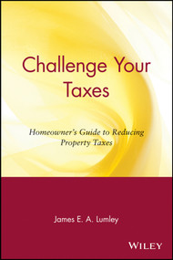 Challenge Your Taxes (Homeowner's Guide to Reducing Property Taxes) by James E. A. Lumley, 9780471190653