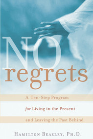 No Regrets (A Ten-Step Program for Living in the Present and Leaving the Past Behind) by Hamilton Beazley, 9780471212959