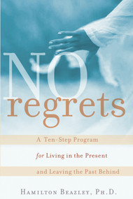 No Regrets (A Ten-Step Program for Living in the Present and Leaving the Past Behind) by Hamilton Beazley, 9780471212959