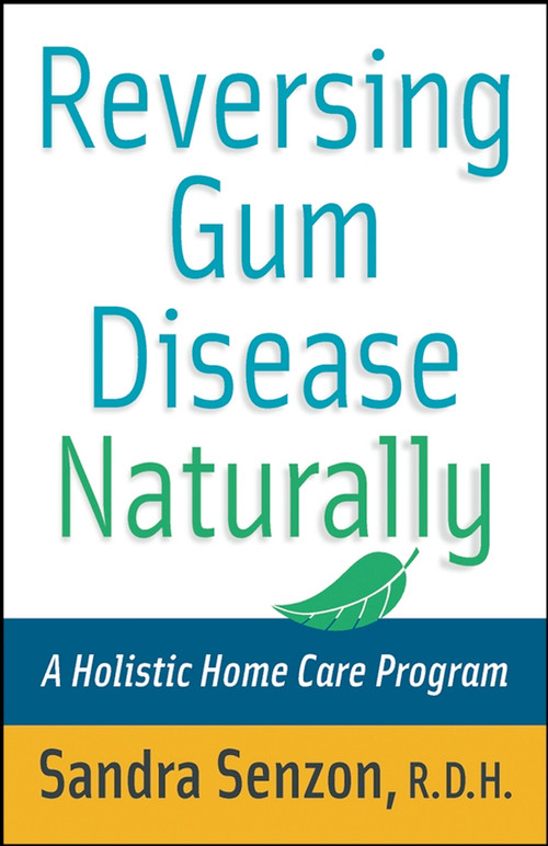 Reversing Gum Disease Naturally (A Holistic Home Care Program) by Sandra Senzon, 9780471222309