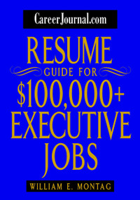 CareerJournal.com Resume Guide for $100,000 + Executive Jobs by William E. Montag, 9780471232872