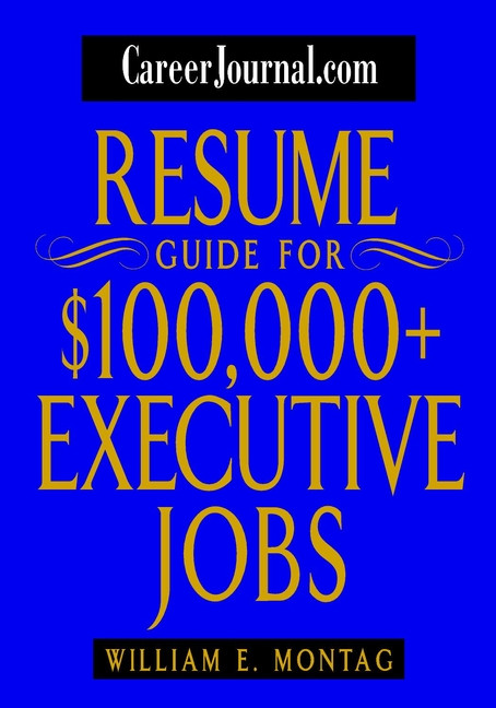 CareerJournal.com Resume Guide for $100,000 + Executive Jobs by William E. Montag, 9780471232872