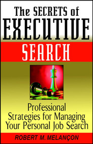 The Secrets of Executive Search (Professional Strategies for Managing Your Personal Job Search) by Robert M. Melançon, 9780471244158