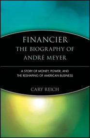 Financier: The Biography of André Meyer (A Story of Money, Power, and the Reshaping of American Business) by Cary Reich, 9780471247418