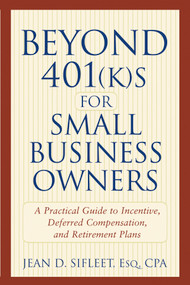 Beyond 401(k)s for Small Business Owners (A Practical Guide to Incentive, Deferred Compensation, and Retirement Plans) by Jean D. Sifleet, 9780471272687