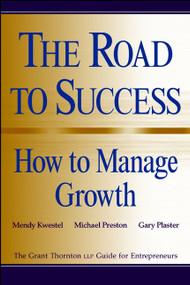 The Road to Success: How to Manage Growth (The Grant Thorton LLP Guide for Entrepreneurs) by Mendy Kwestel, Michael Preston, Gary Plaster, 9780471296881