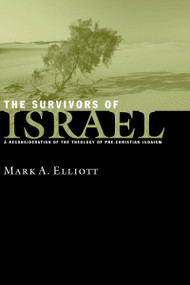 The Survivors of Israel (A Reconsideration of the Theology of Pre-Christian Judaism) by Mark A. Elliott, 9780802844835
