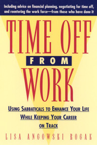 Time Off From Work (Using Sabbaticals To Enhance Your Life While Keeping Your Career On Track) by Lisa Rogak, 9780471310679