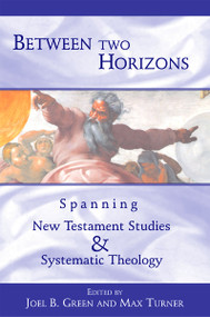 Between Two Horizons (Spanning New Testament Studies and Systematic Theology) by Joel B. Green, Max Turner, 9780802845412
