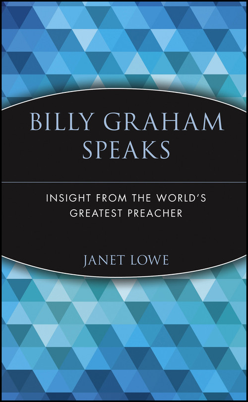 Billy Graham Speaks (Insight from the World's Greatest Preacher) by Janet Lowe, 9780471345350