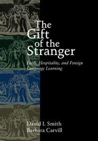 The Gift of the Stranger (Faith, Hospitality, and Foreign Language Learning) by David I. Smith, Barbara Carvill, 9780802847089