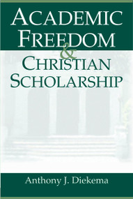 Academic Freedom and Christian Scholarship by Anthony J. Diekema, 9780802847560