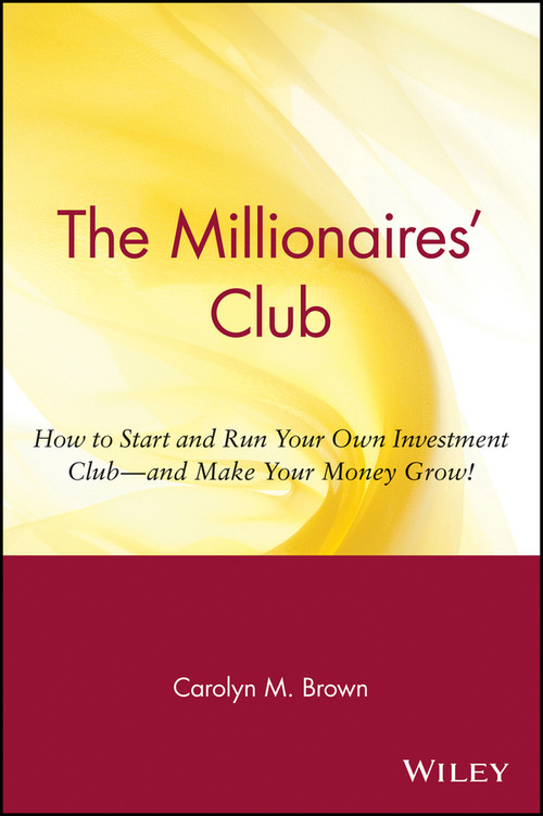 The Millionaires' Club (How to Start and Run Your Own Investment Club -- and Make Your Money Grow!) by Carolyn M. Brown, 9780471369387