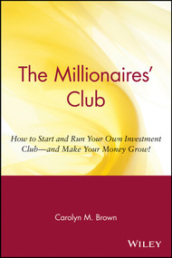 The Millionaires' Club (How to Start and Run Your Own Investment Club -- and Make Your Money Grow!) by Carolyn M. Brown, 9780471369387